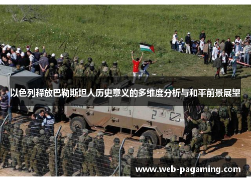 以色列释放巴勒斯坦人历史意义的多维度分析与和平前景展望