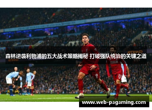 森林逆袭利物浦的五大战术策略揭秘 打破强队统治的关键之道
