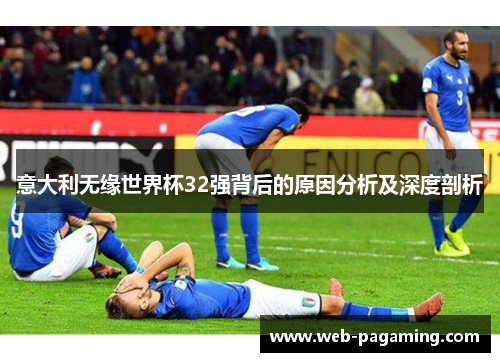 意大利无缘世界杯32强背后的原因分析及深度剖析