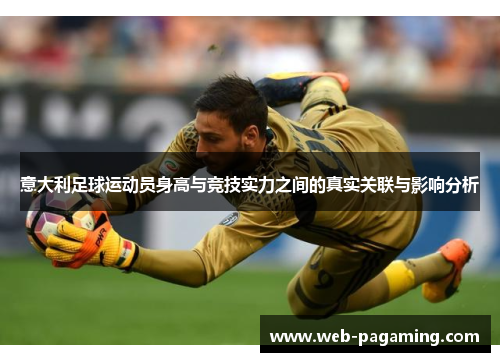 意大利足球运动员身高与竞技实力之间的真实关联与影响分析 意大利足球运动员身高与竞技实力之间的真实关联与影响分析