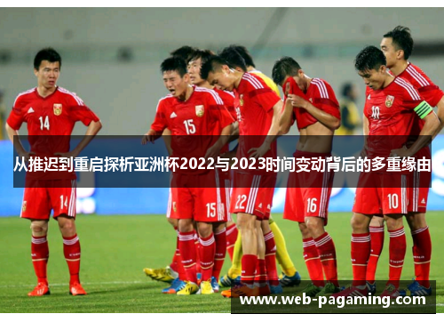 从推迟到重启探析亚洲杯2022与2023时间变动背后的多重缘由