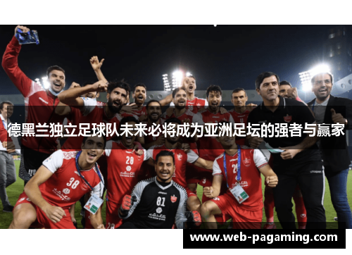 德黑兰独立足球队未来必将成为亚洲足坛的强者与赢家