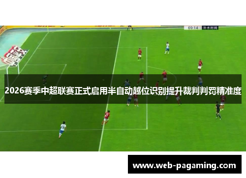 2026赛季中超联赛正式启用半自动越位识别提升裁判判罚精准度