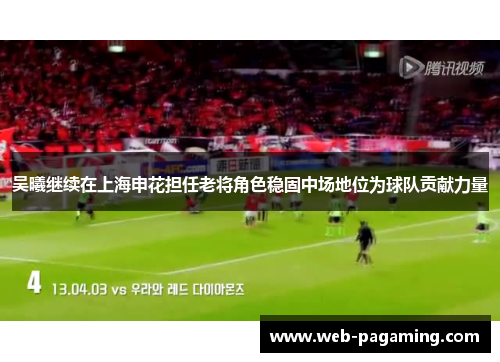 吴曦继续在上海申花担任老将角色稳固中场地位为球队贡献力量