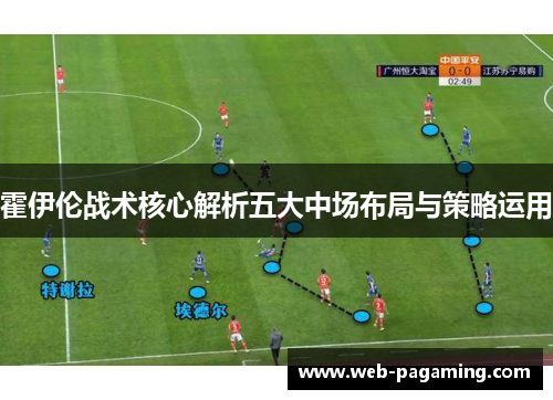 霍伊伦战术核心解析五大中场布局与策略运用