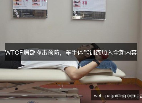 WTCR肩部撞击预防,车手体能训练加入全新内容 WTCR肩部撞击预防,车手体能训练加入全新内容
